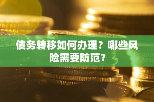 济南债务转移如何办理？哪些风险需要防范？