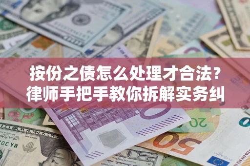 济南按份之债怎么处理才合法？律师手把手教你拆解实务纠纷