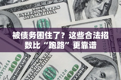 济南被债务困住了？这些合法招数比“跑路”更靠谱