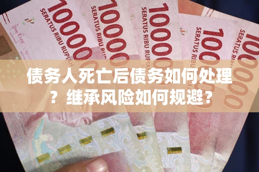 济南债务人死亡后债务如何处理？继承风险如何规避？