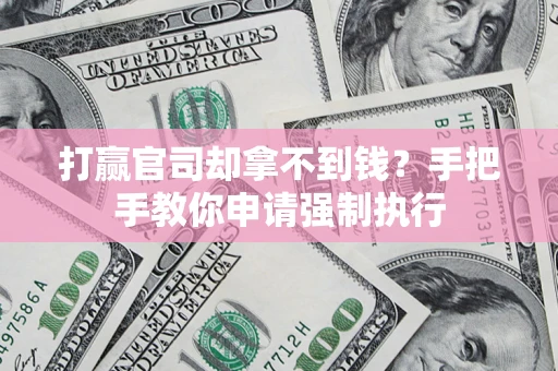 济南打赢官司却拿不到钱？手把手教你申请强制执行