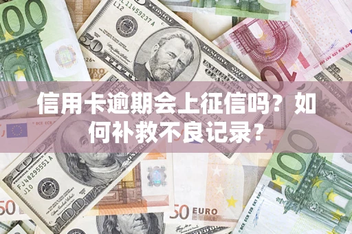 济南信用卡逾期会上征信吗？如何补救不良记录？