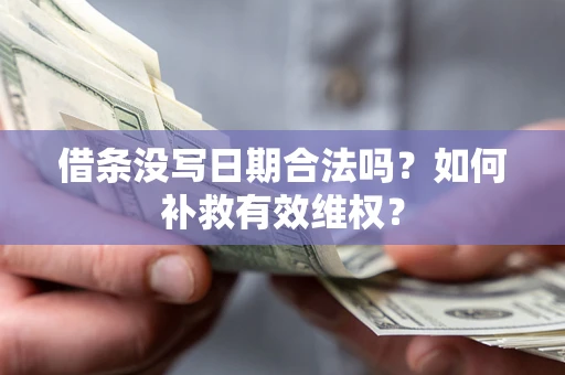 济南借条没写日期合法吗？如何补救有效维权？