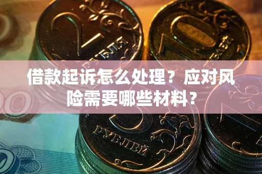 济南借款起诉怎么处理？应对风险需要哪些材料？