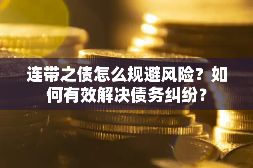 济南连带之债怎么规避风险？如何有效解决债务纠纷？