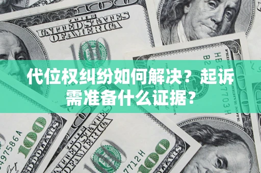 济南代位权纠纷如何解决？起诉需准备什么证据？