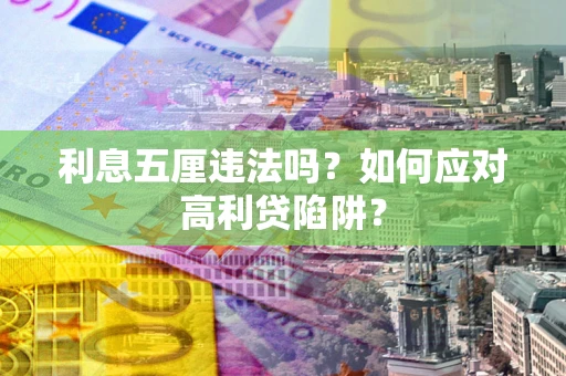 济南利息五厘违法吗？如何应对高利贷陷阱？