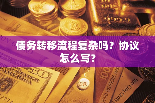 济南债务转移流程复杂吗？协议怎么写？