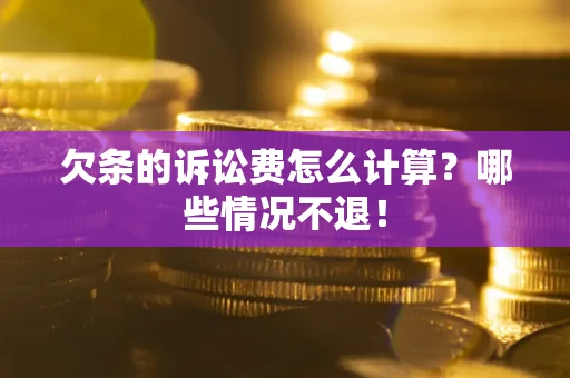 济南欠条的诉讼费怎么计算?哪些情况不退! 济南欠条的诉讼费怎么计算?哪些情况不退!