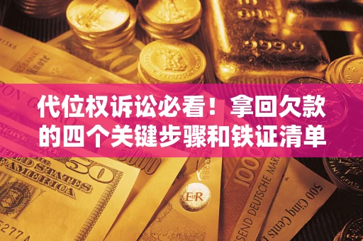 济南代位权诉讼必看！拿回欠款的四个关键步骤和铁证清单