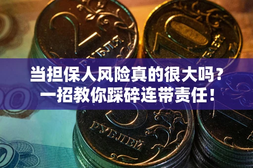 济南当担保人风险真的很大吗？一招教你踩碎连带责任！