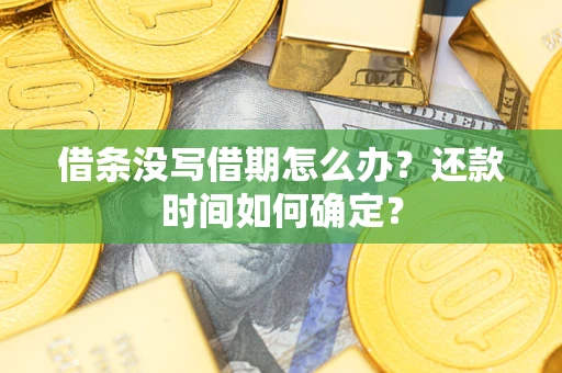 济南借条没写借期怎么办？还款时间如何确定？