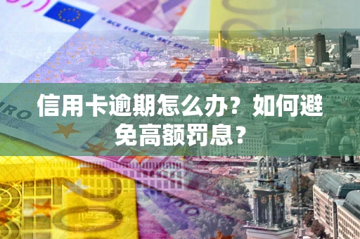 济南信用卡逾期怎么办？如何避免高额罚息？