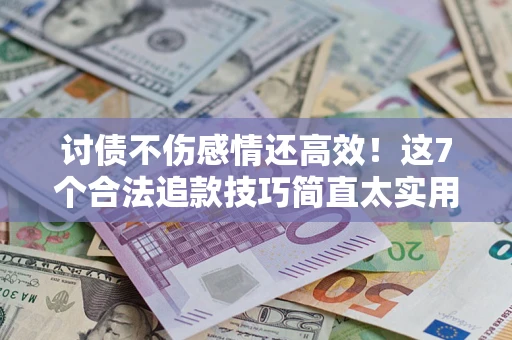 济南讨债不伤感情还高效！这7个合法追款技巧简直太实用
