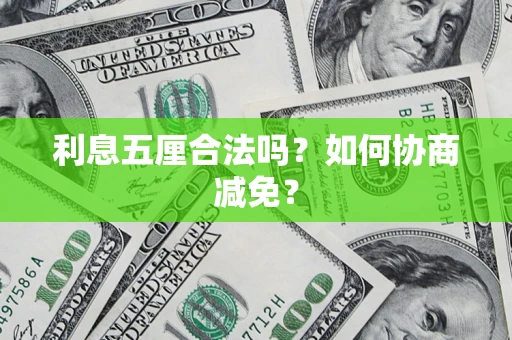 济南利息五厘合法吗？如何协商减免？
