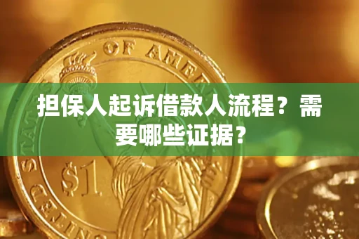 济南担保人起诉借款人流程？需要哪些证据？
