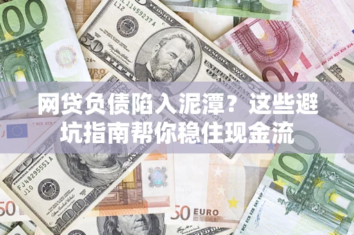 济南网贷负债陷入泥潭？这些避坑指南帮你稳住现金流