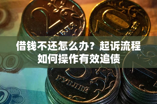 济南借钱不还怎么办？起诉流程如何操作有效追债