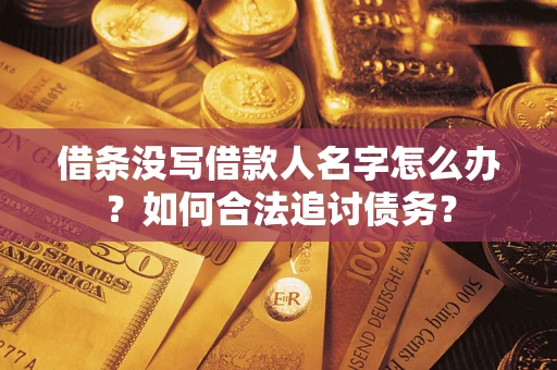 济南借条没写借款人名字怎么办？如何合法追讨债务？