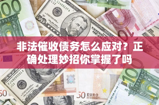 济南非法催收债务怎么应对？正确处理妙招你掌握了吗