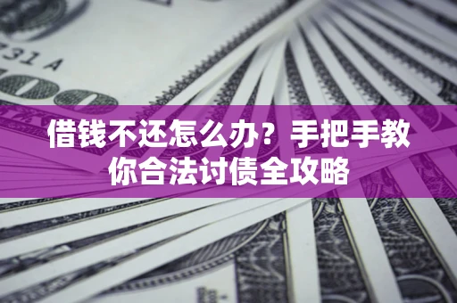 济南借钱不还怎么办？手把手教你合法讨债全攻略