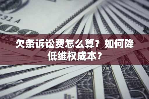 济南欠条诉讼费怎么算？如何降低维权成本？
