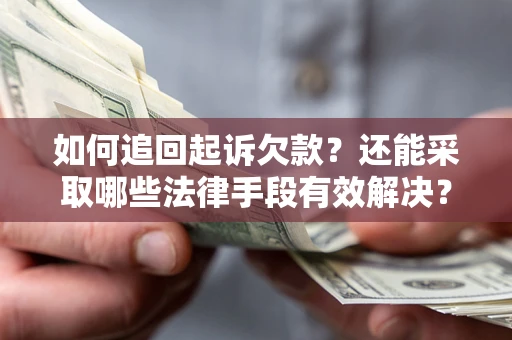 济南如何追回起诉欠款？还能采取哪些法律手段有效解决？