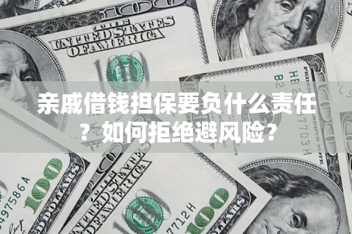 济南亲戚借钱担保要负什么责任？如何拒绝避风险？