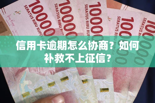 济南信用卡逾期怎么协商？如何补救不上征信？