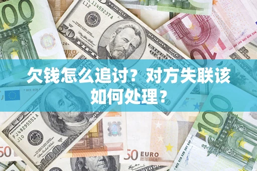 济南欠钱怎么追讨？对方失联该如何处理？