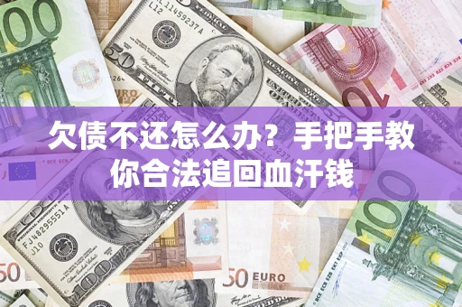 济南欠债不还怎么办？手把手教你合法追回血汗钱