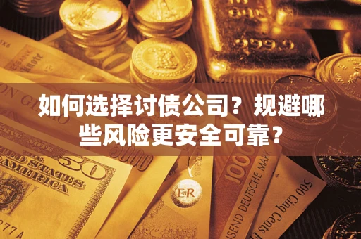 济南如何选择讨债公司？规避哪些风险更安全可靠？