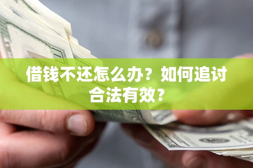 济南借钱不还怎么办？如何追讨合法有效？