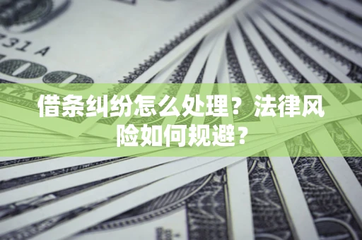 济南借条纠纷怎么处理？法律风险如何规避？