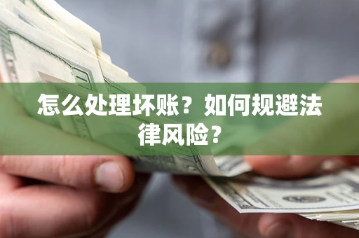 济南怎么处理坏账？如何规避法律风险？