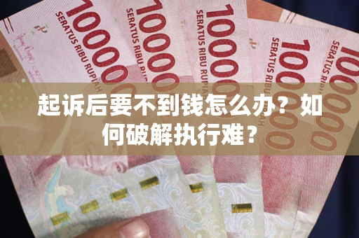济南起诉后要不到钱怎么办？如何破解执行难？