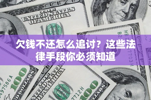 济南欠钱不还怎么追讨？这些法律手段你必须知道