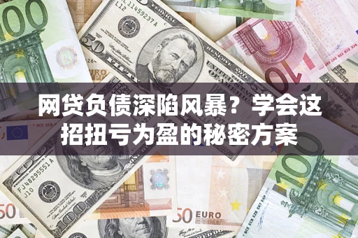 济南网贷负债深陷风暴？学会这招扭亏为盈的秘密方案