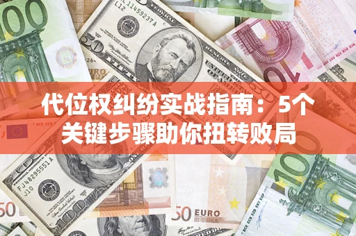 济南代位权纠纷实战指南：5个关键步骤助你扭转败局