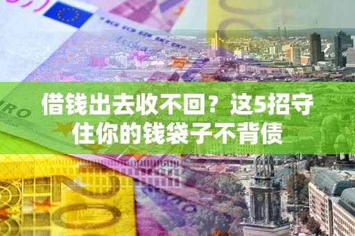 济南借钱出去收不回？这5招守住你的钱袋子不背债